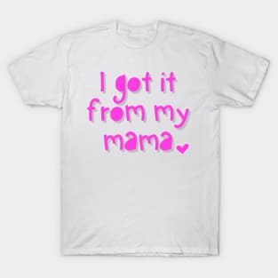 I got it from my Mama T-Shirt